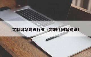 衢州定制网站建设行业（定制化网站建设）