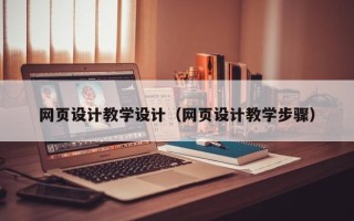 衢州网页设计教学设计（网页设计教学步骤）