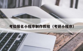 衢州考验报名小程序制作教程（考研小程序）